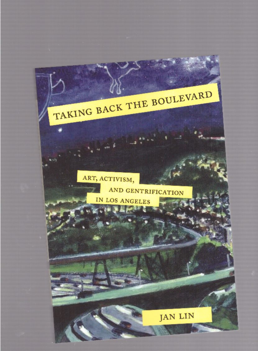 LIN, Jan  - Taking Back the Boulevard. Art, Activism, and Gentrification in Los Angeles